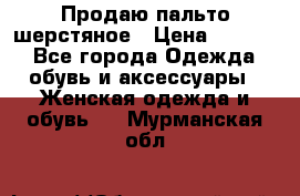 Продаю пальто шерстяное › Цена ­ 3 500 - Все города Одежда, обувь и аксессуары » Женская одежда и обувь   . Мурманская обл.